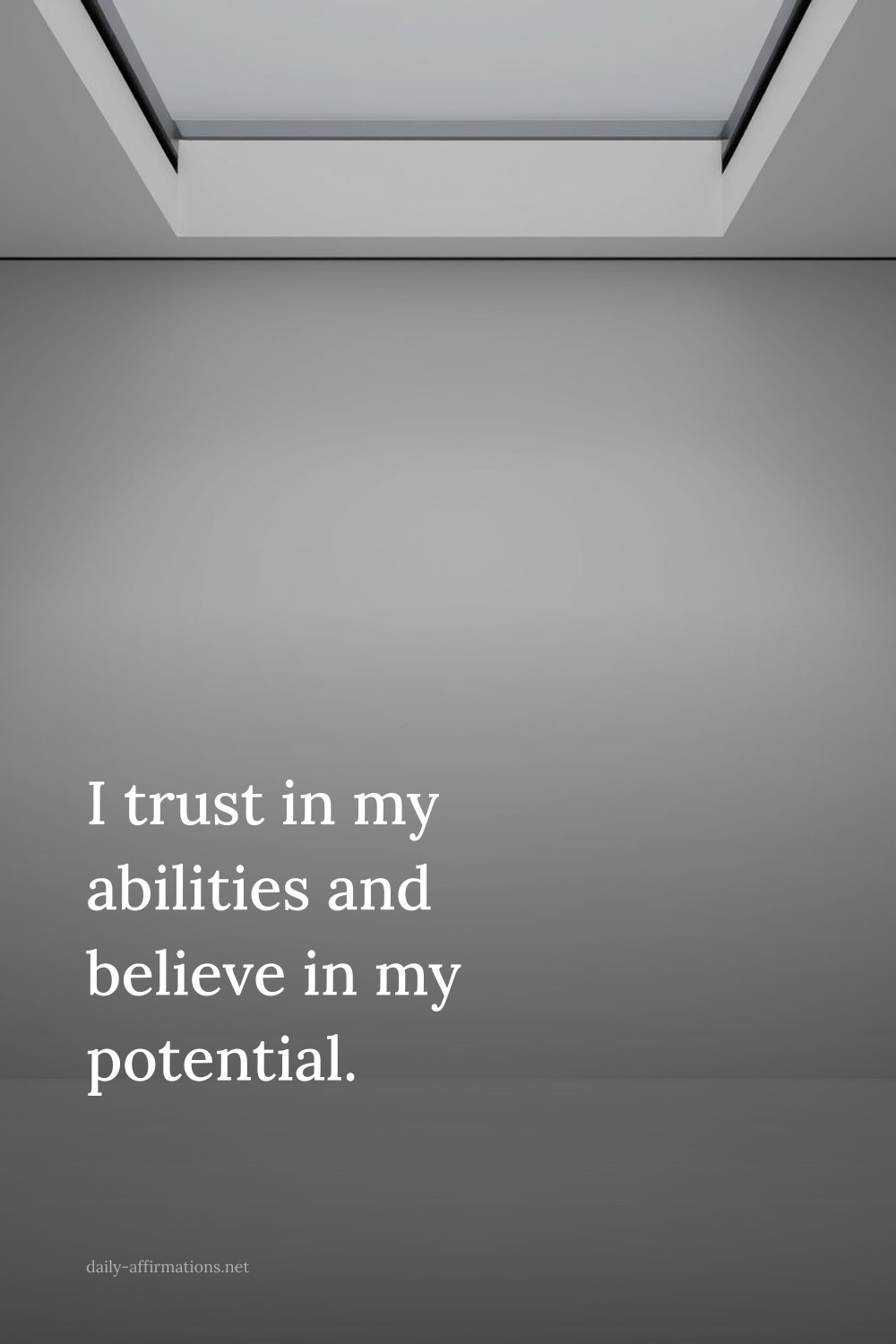 I trust in my abilities and believe in my potential.