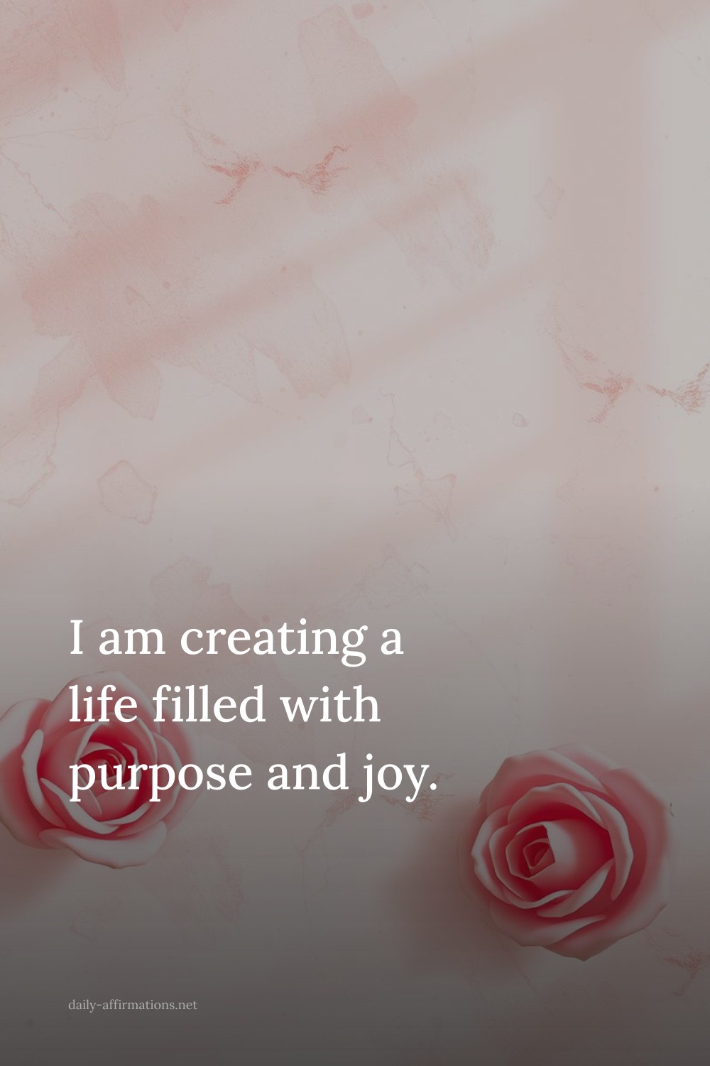I am creating a life filled with purpose and joy.