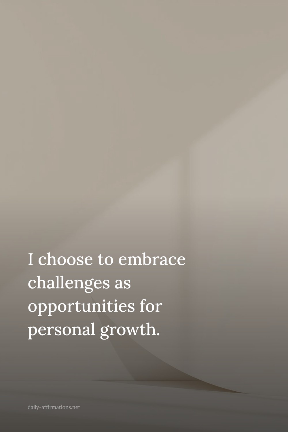 I choose to embrace challenges as opportunities for personal growth.