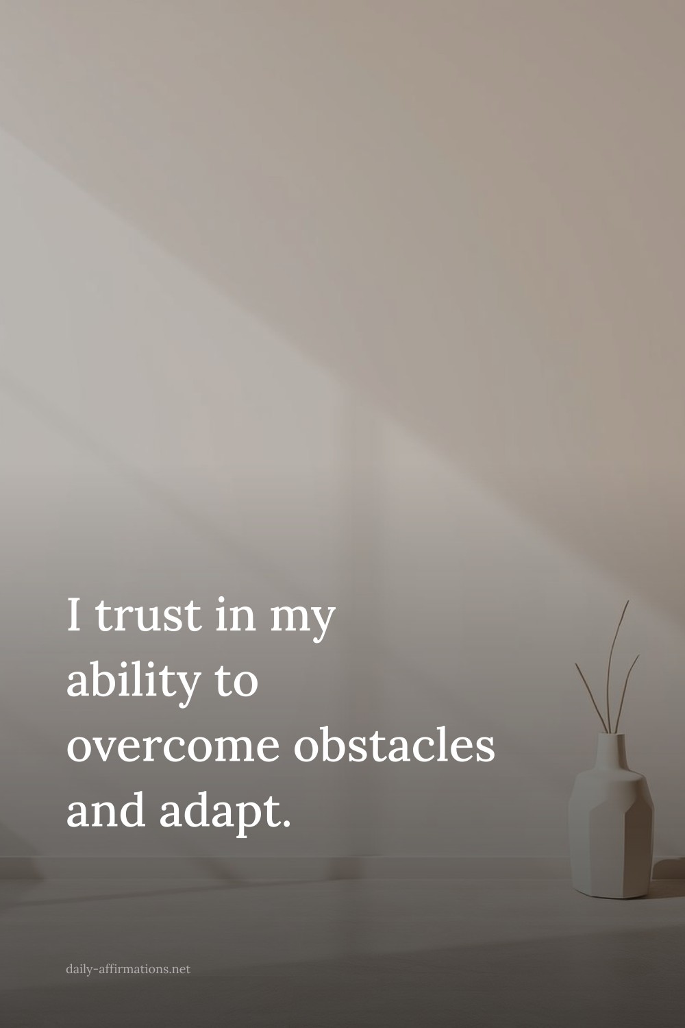 I trust in my ability to overcome obstacles and adapt.