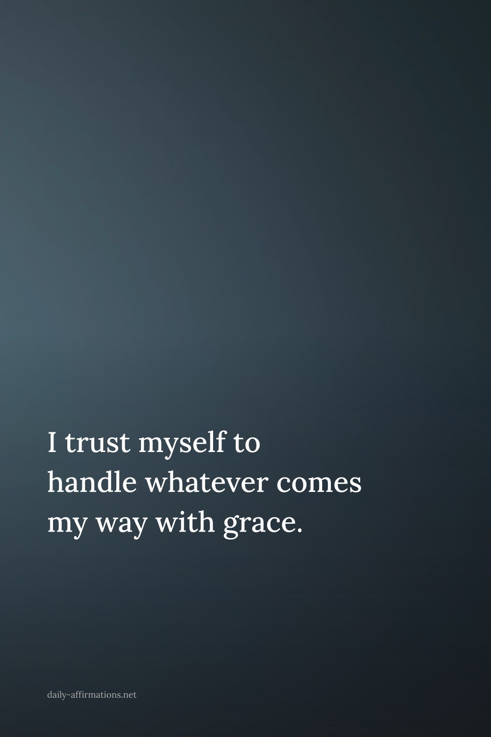 I trust myself to handle whatever comes my way with grace.