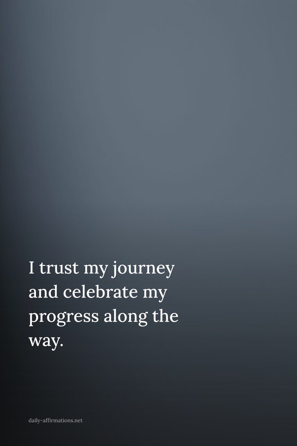 I trust my journey and celebrate my progress along the way.