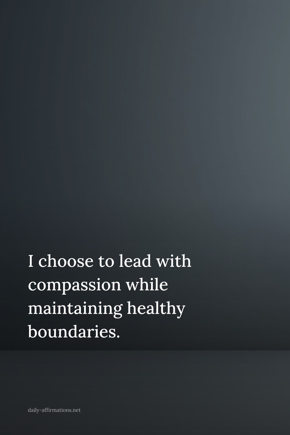 I choose to lead with compassion while maintaining healthy boundaries.