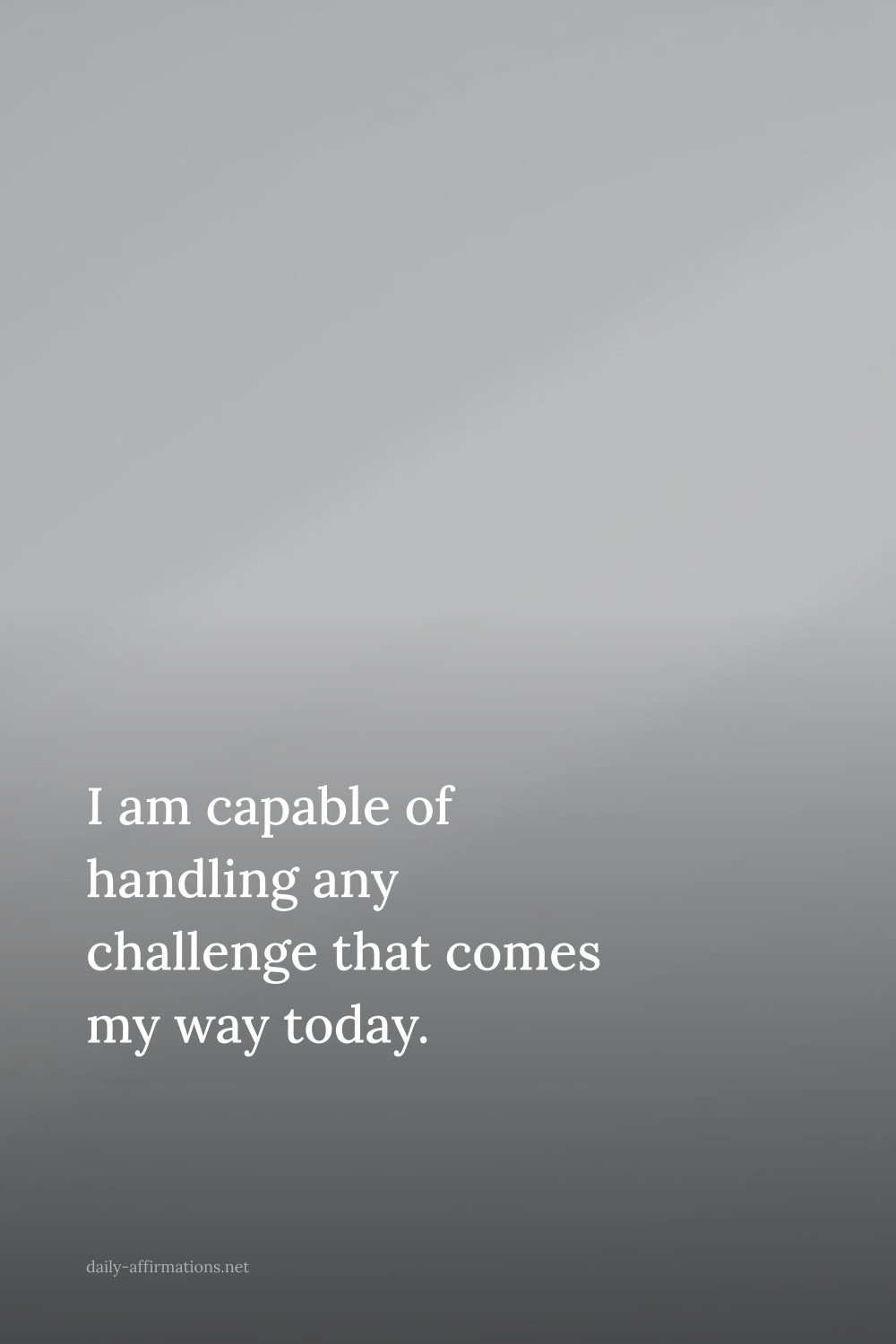 I am capable of handling any challenge that comes my way today.