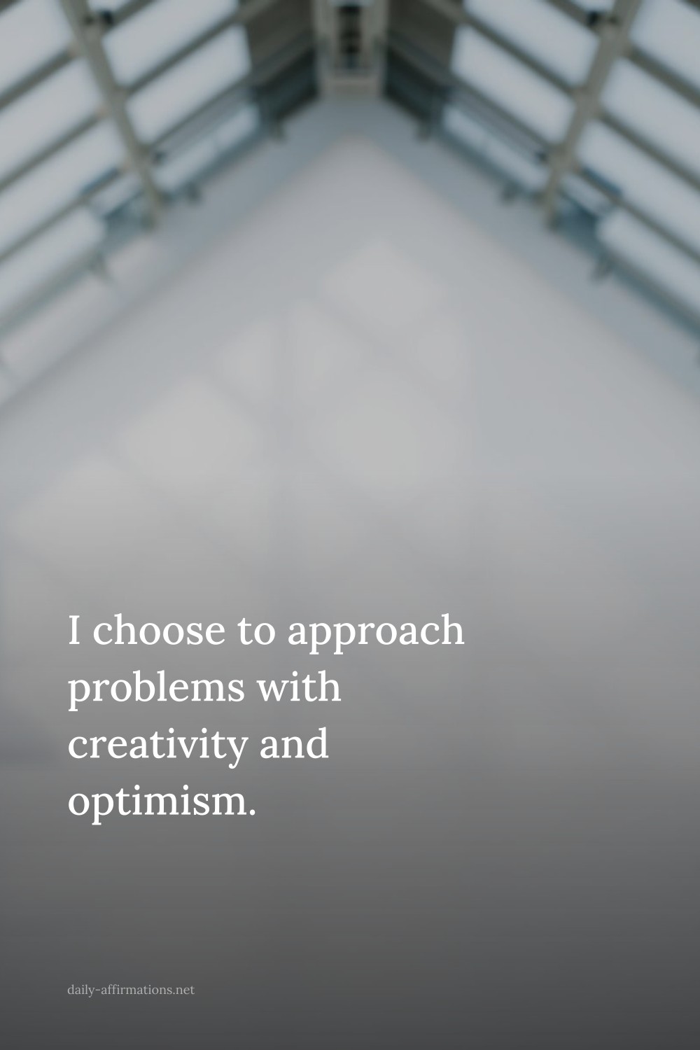 I choose to approach problems with creativity and optimism.