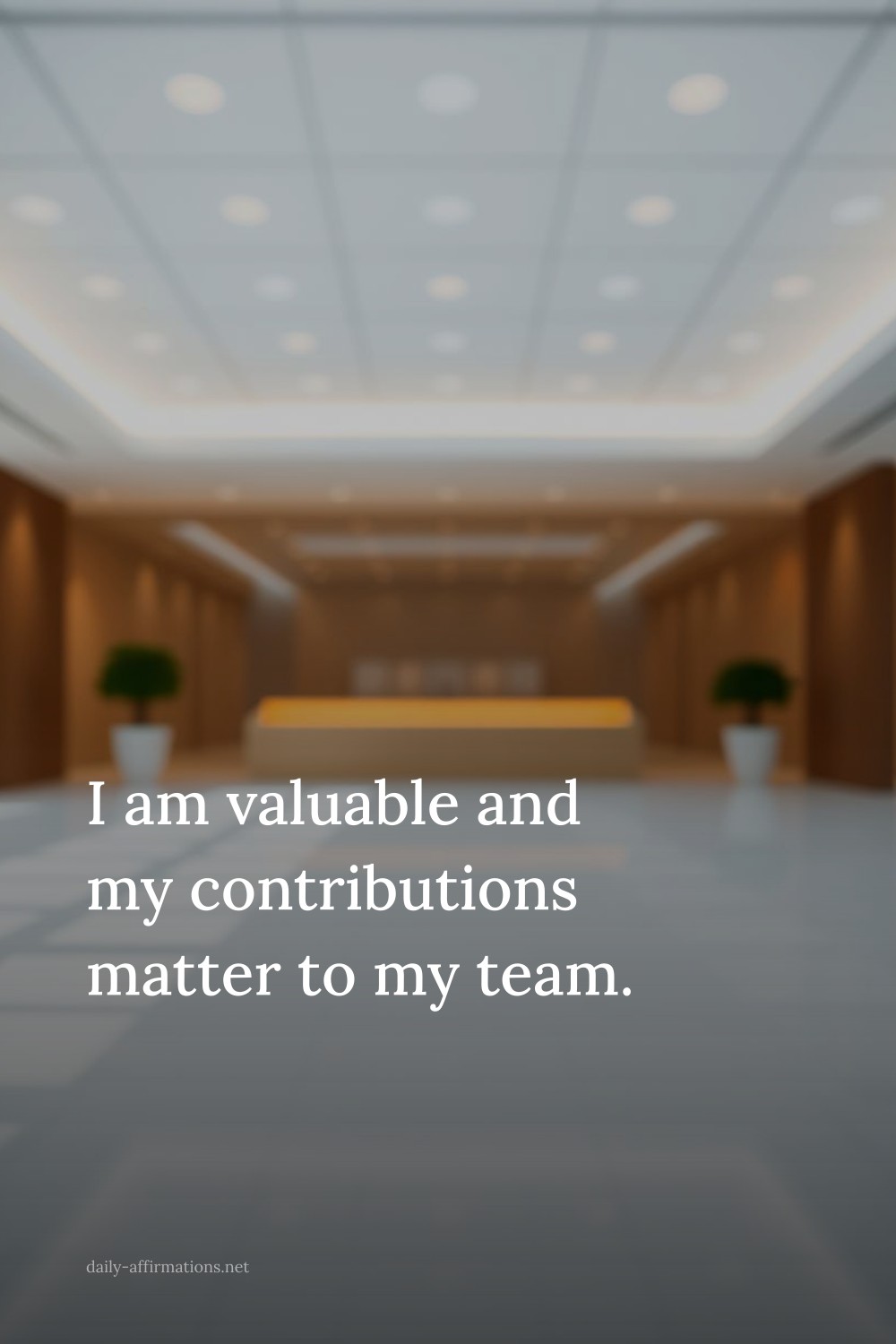 I am valuable and my contributions matter to my team.