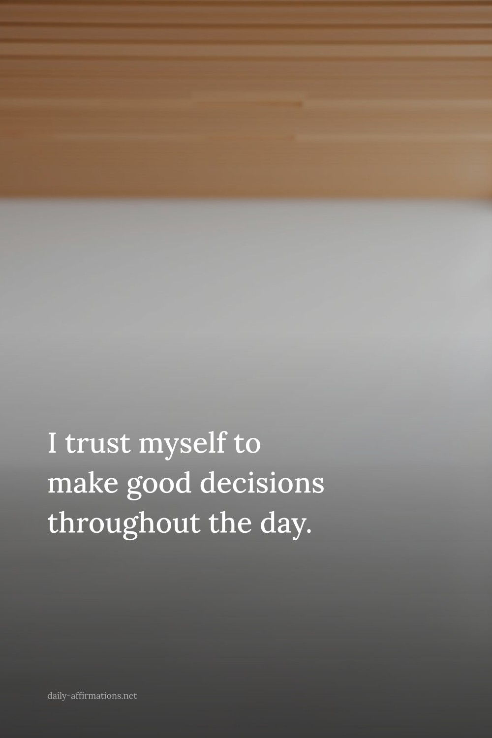 I trust myself to make good decisions throughout the day.