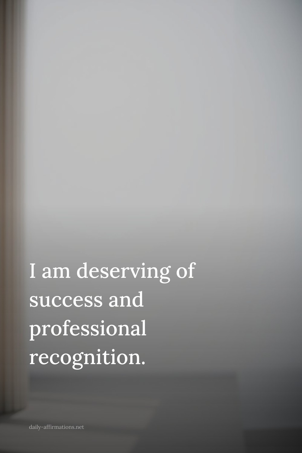 I am deserving of success and professional recognition.