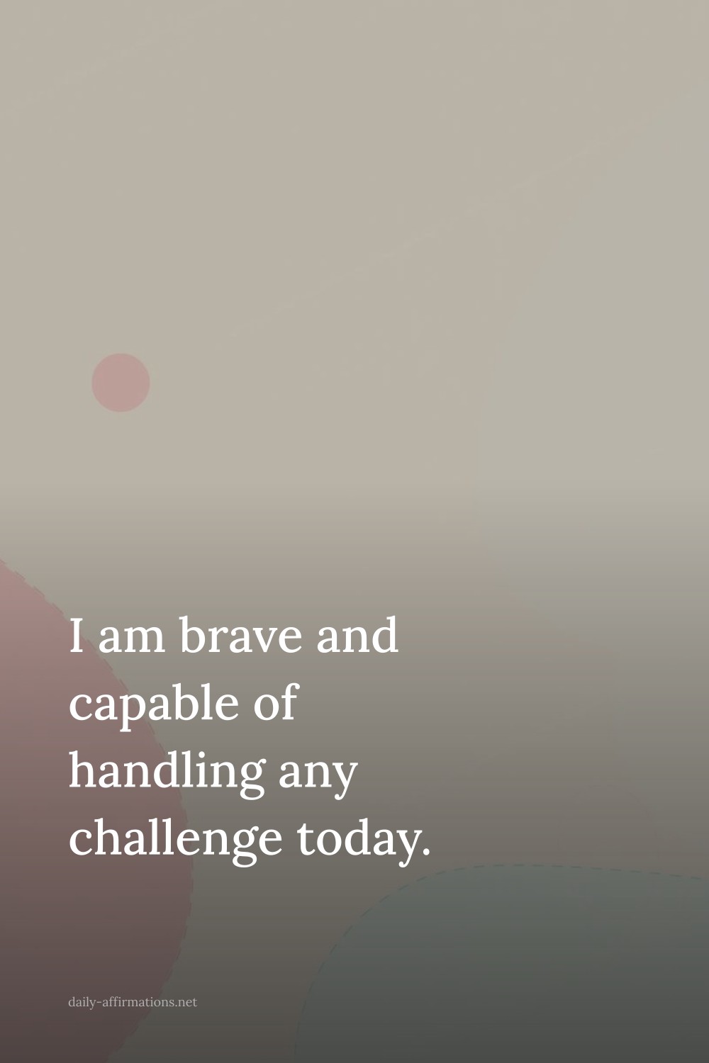 I am brave and capable of handling any challenge today.