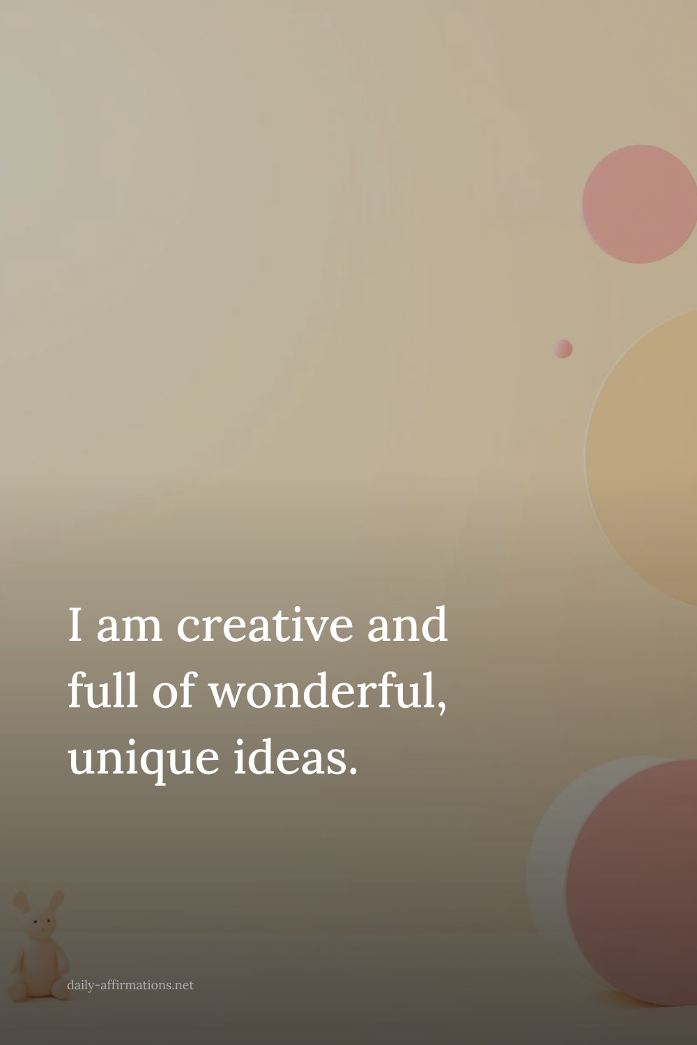 I am creative and full of wonderful, unique ideas.