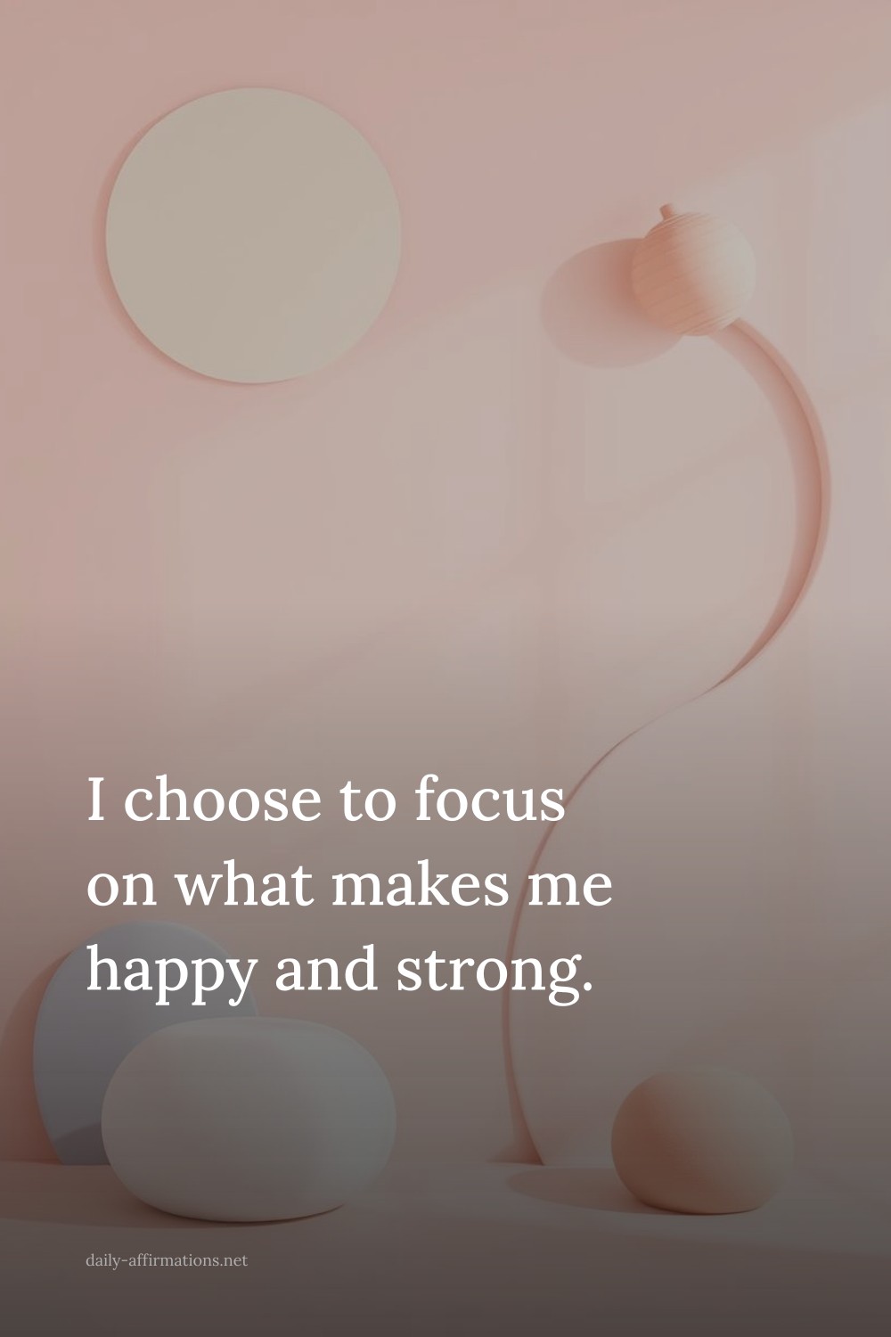 I choose to focus on what makes me happy and strong.