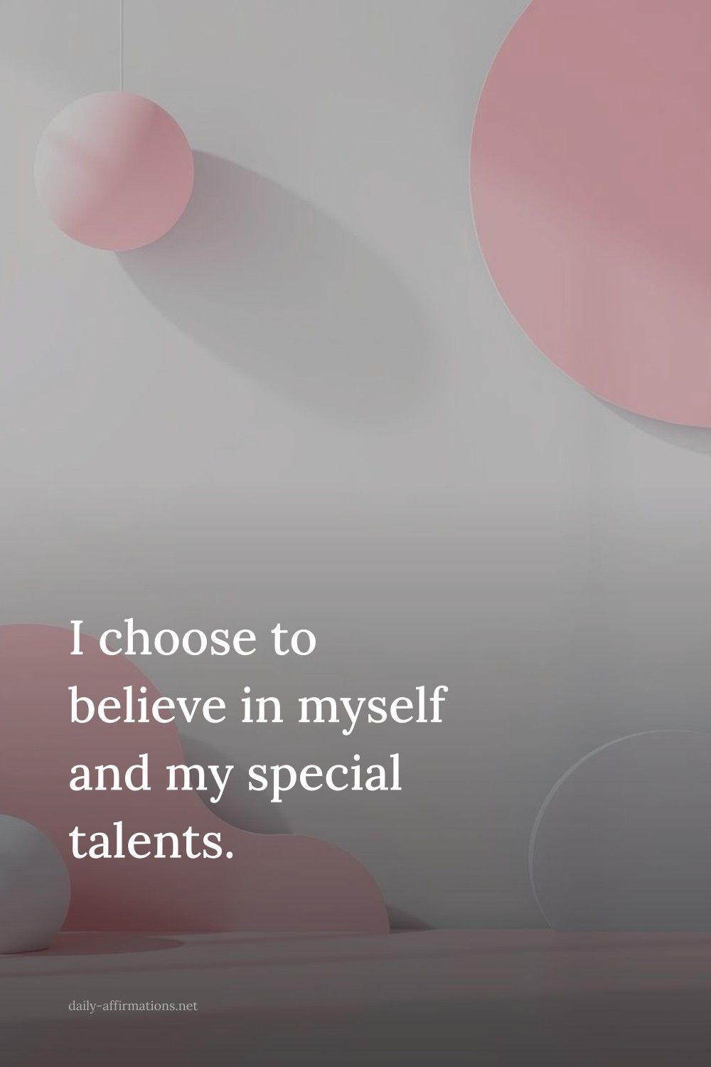 I choose to believe in myself and my special talents.