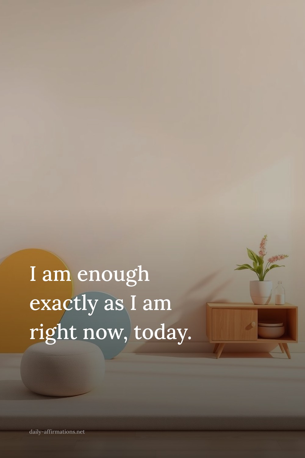 I am enough exactly as I am right now, today.