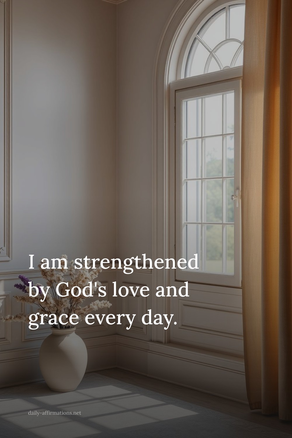 I am strengthened by God's love and grace every day.