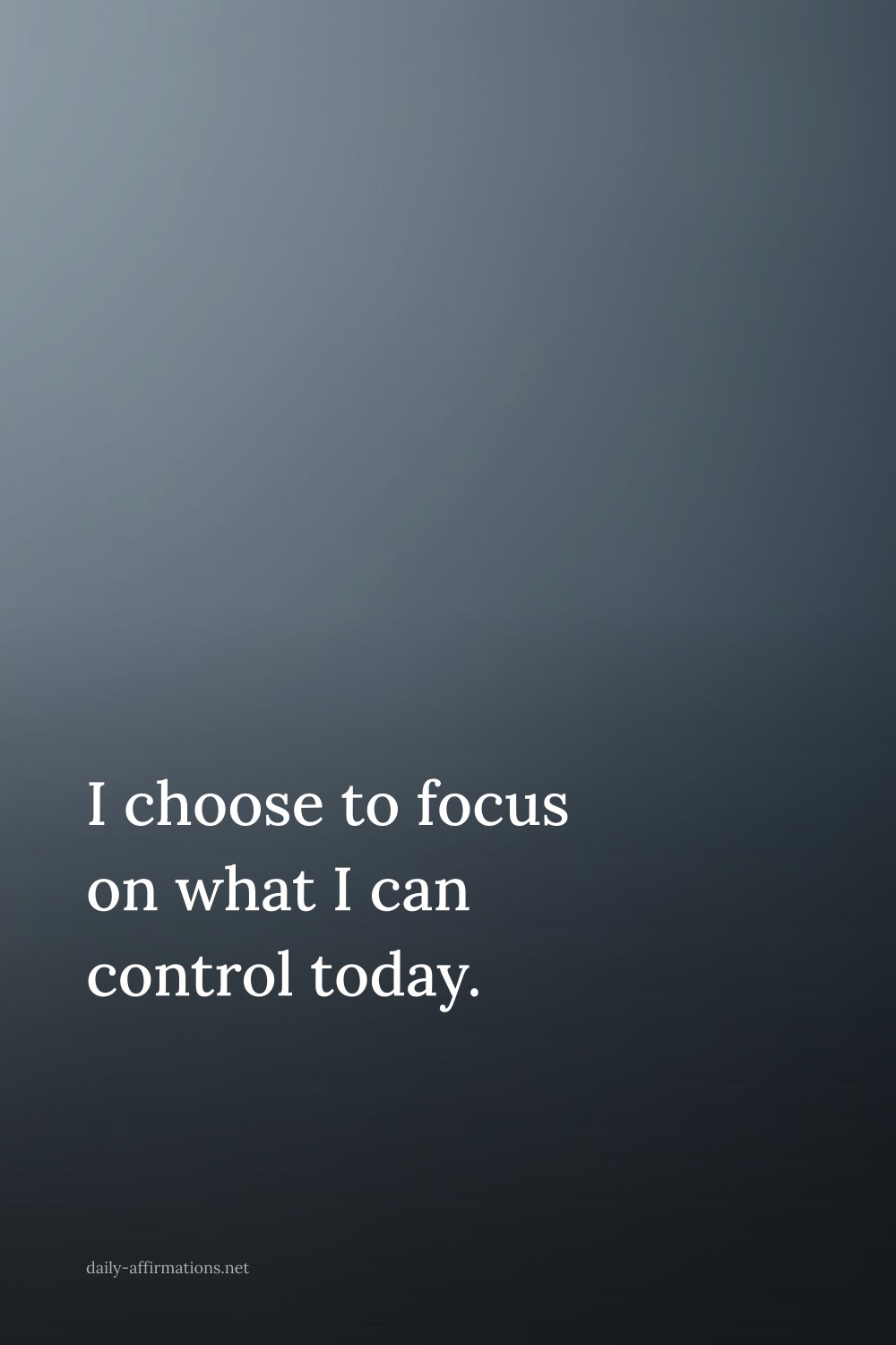 I choose to focus on what I can control today.
