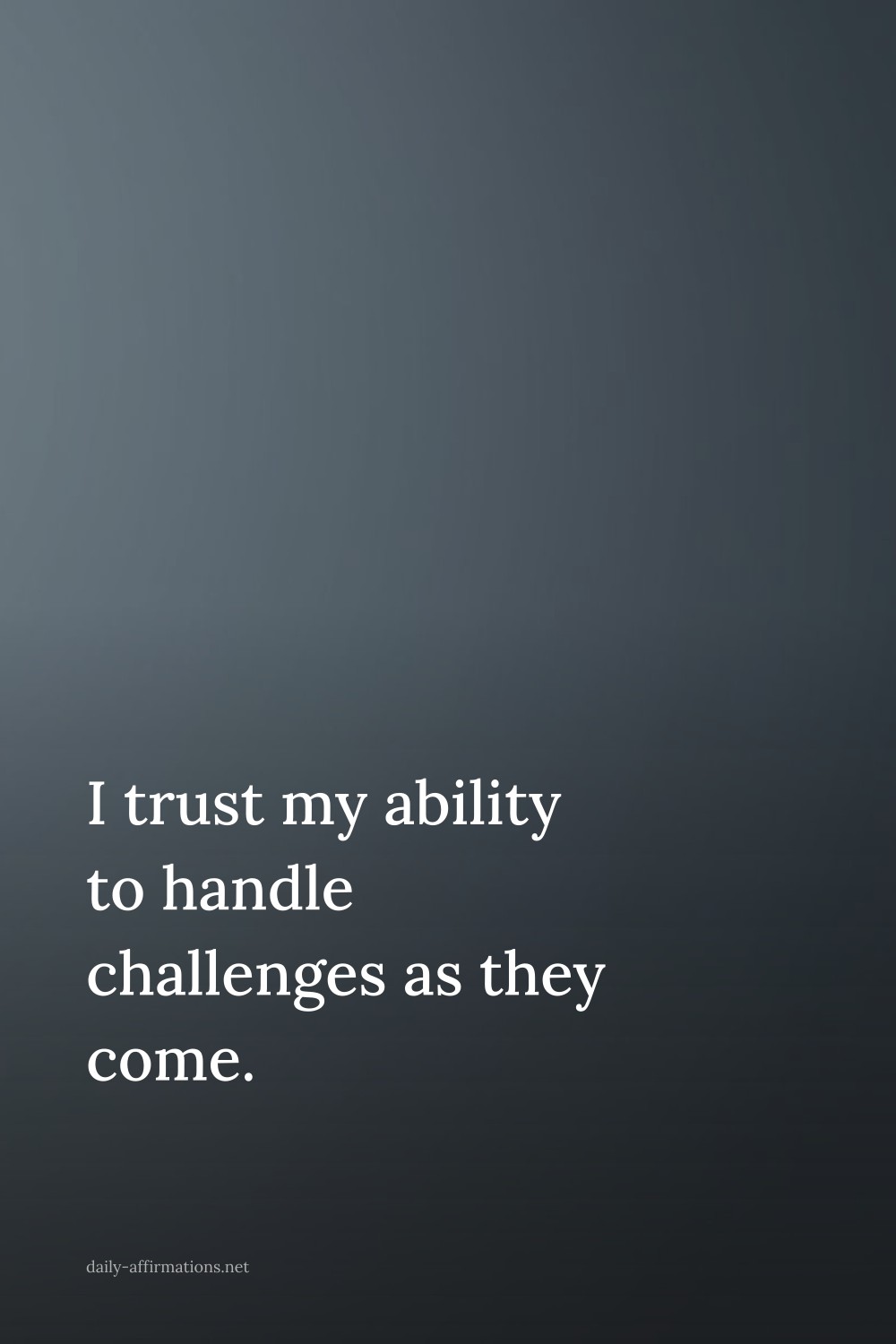 I trust my ability to handle challenges as they come.