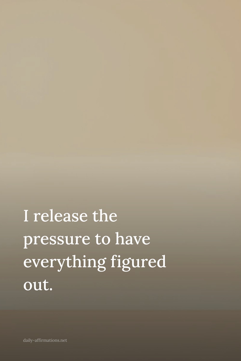 I release the pressure to have everything figured out.