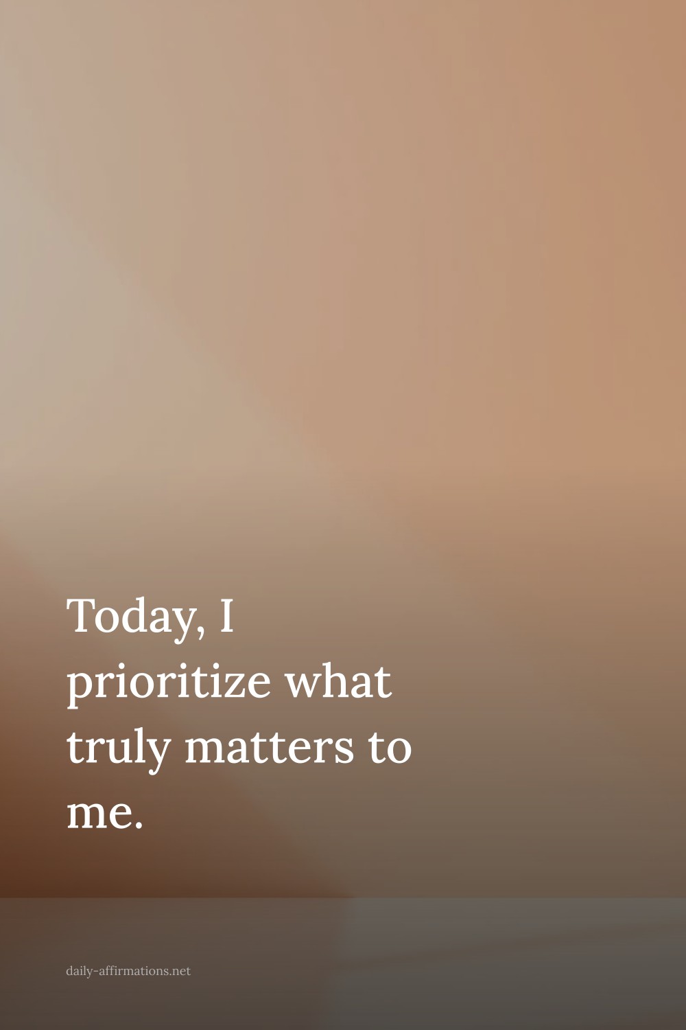 Today, I prioritize what truly matters to me.
