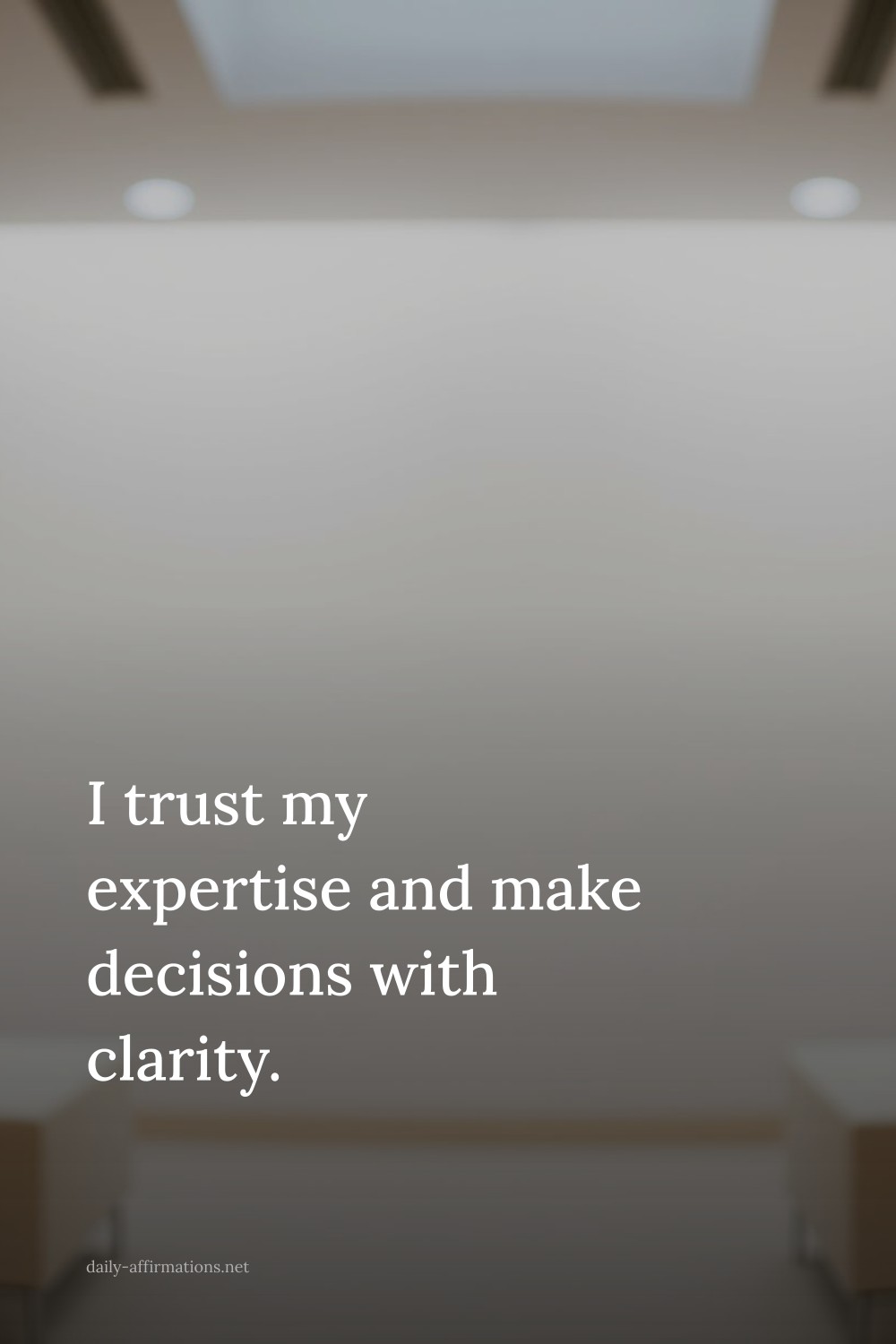 I trust my expertise and make decisions with clarity.
