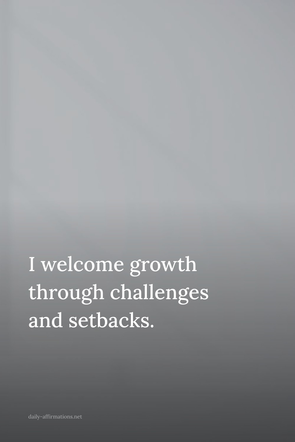 I welcome growth through challenges and setbacks.