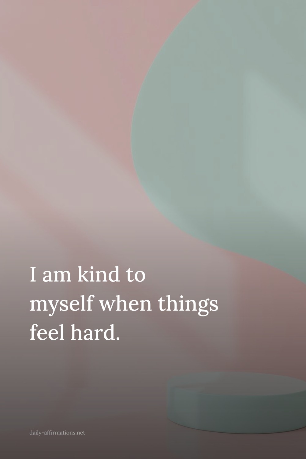 I am kind to myself when things feel hard.