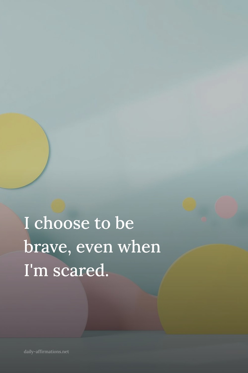 I choose to be brave, even when I'm scared.