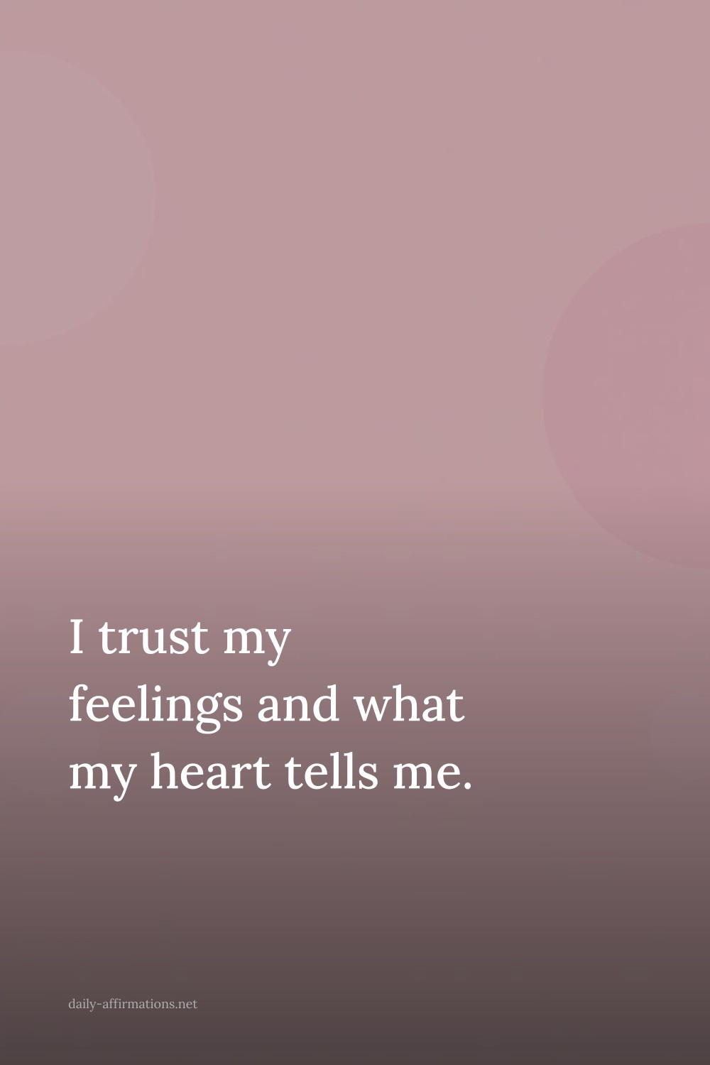 I trust my feelings and what my heart tells me.