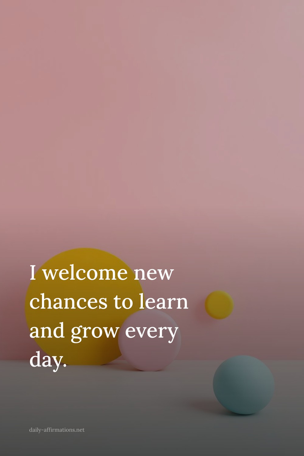 I welcome new chances to learn and grow every day.