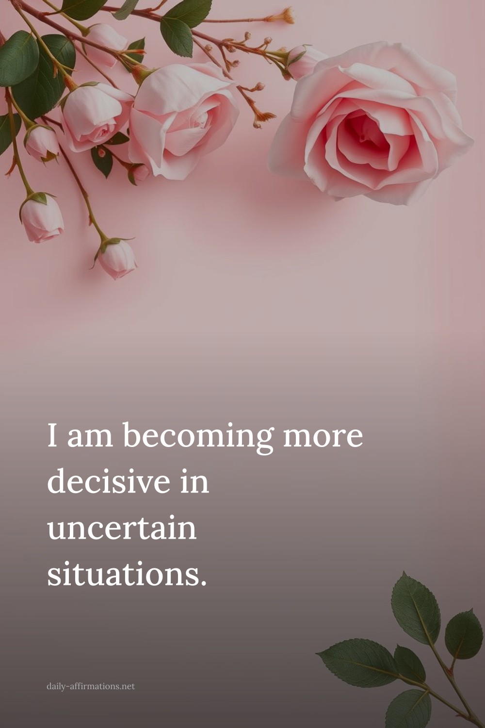 I am becoming more decisive in uncertain situations.