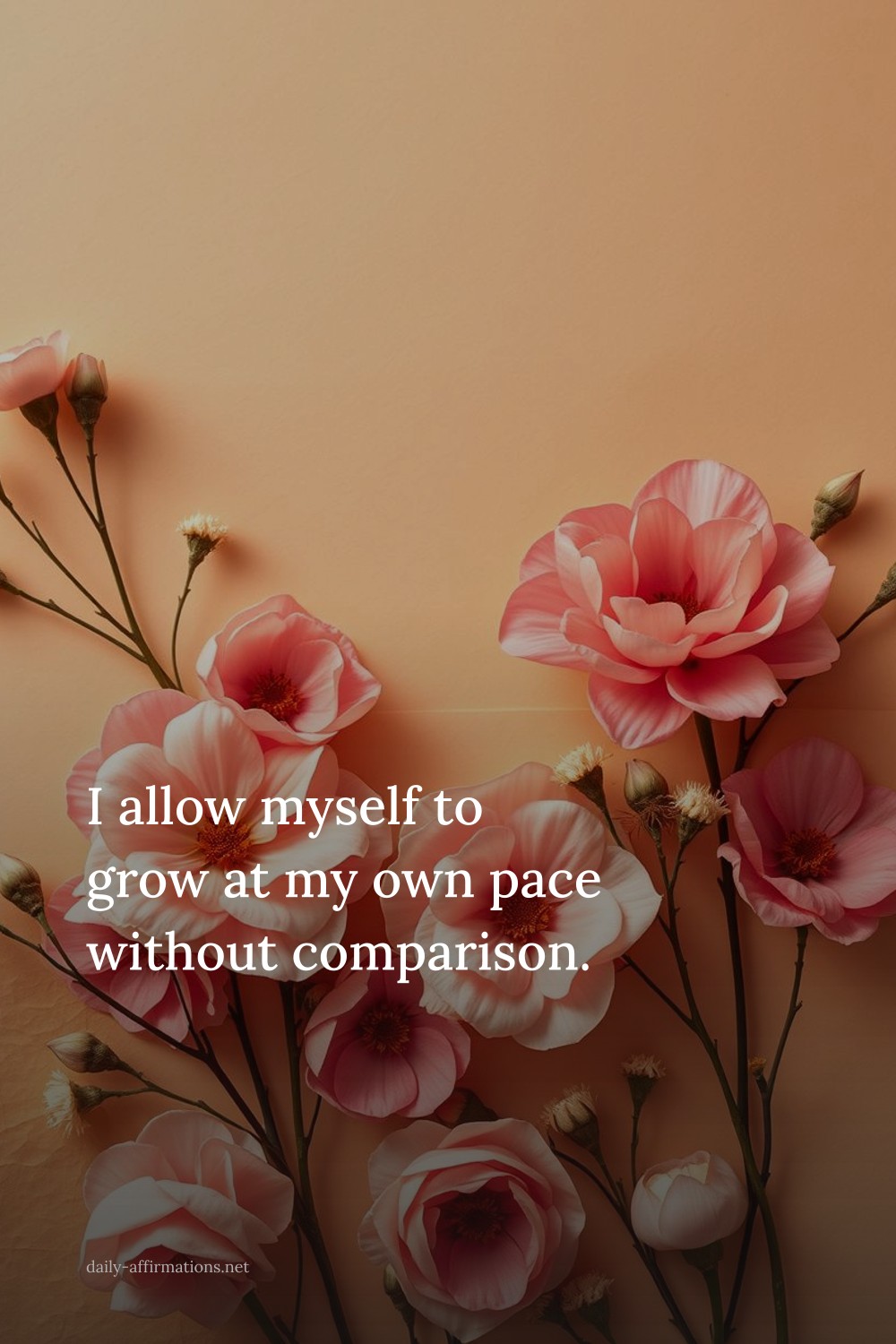 I allow myself to grow at my own pace without comparison.