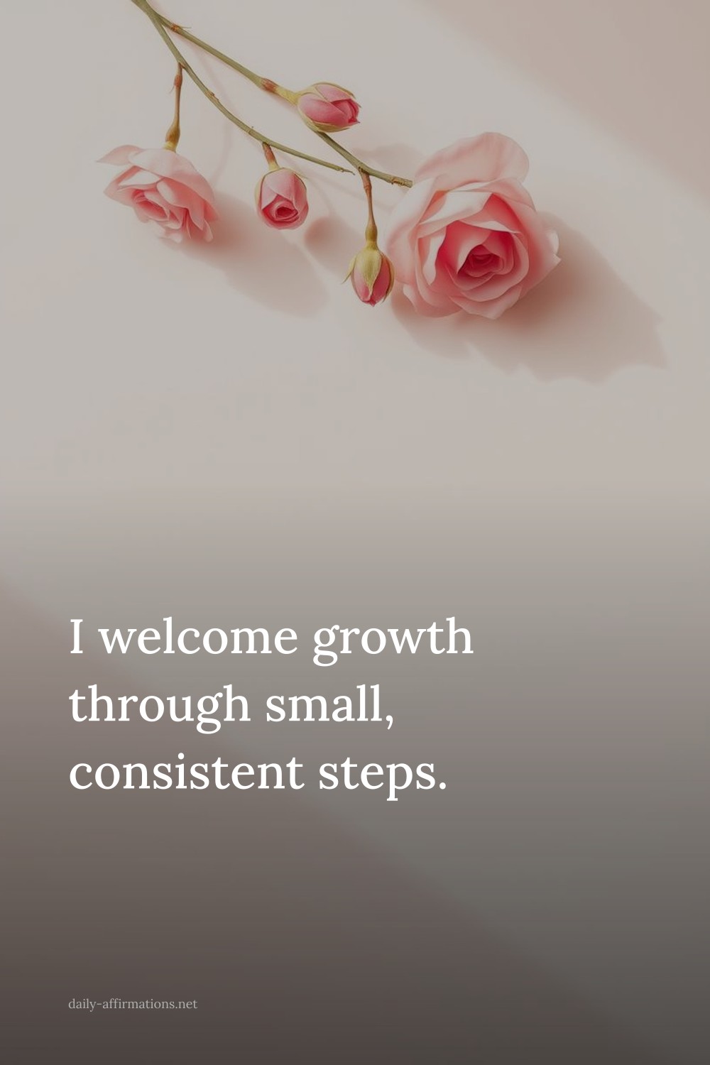 I welcome growth through small, consistent steps.