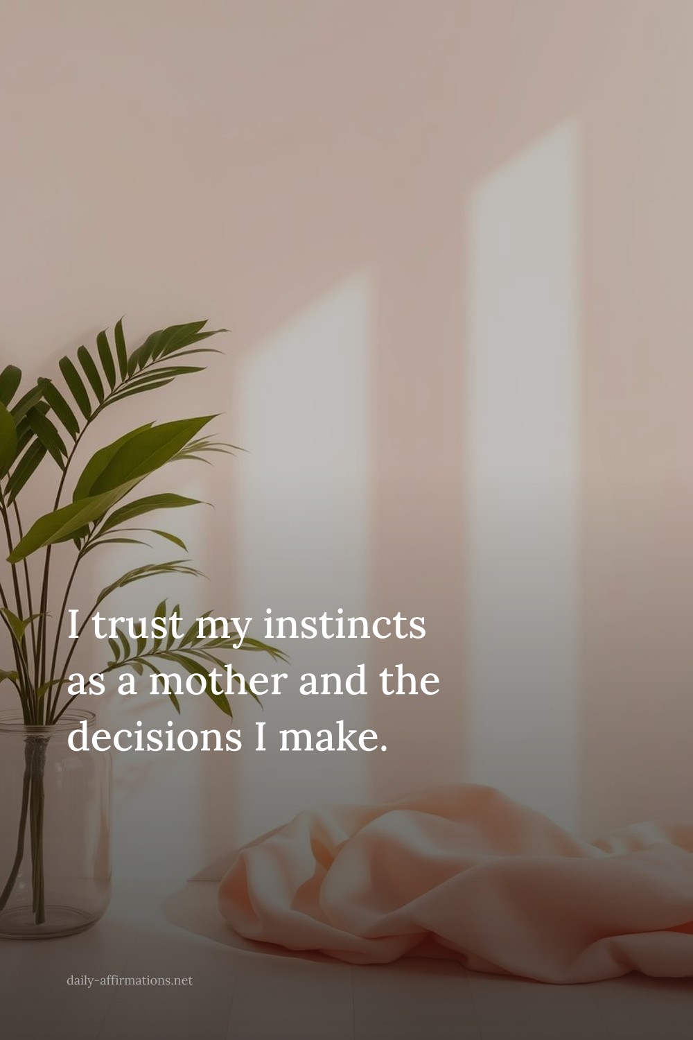 I trust my instincts as a mother and the decisions I make.