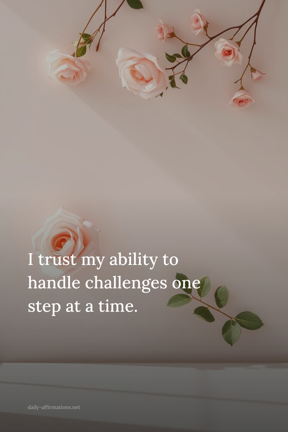 I trust my ability to handle challenges one step at a time.