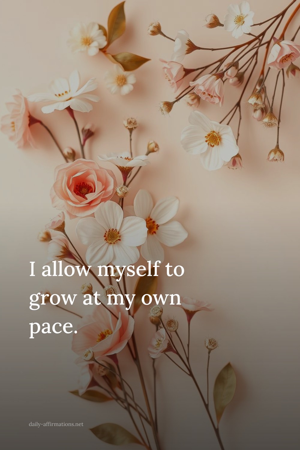 I allow myself to grow at my own pace.