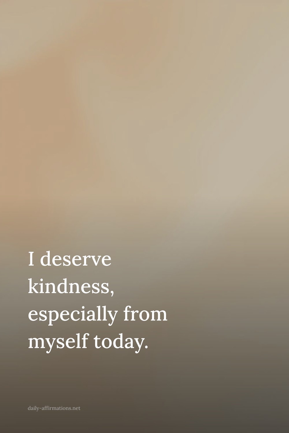I deserve kindness, especially from myself today.