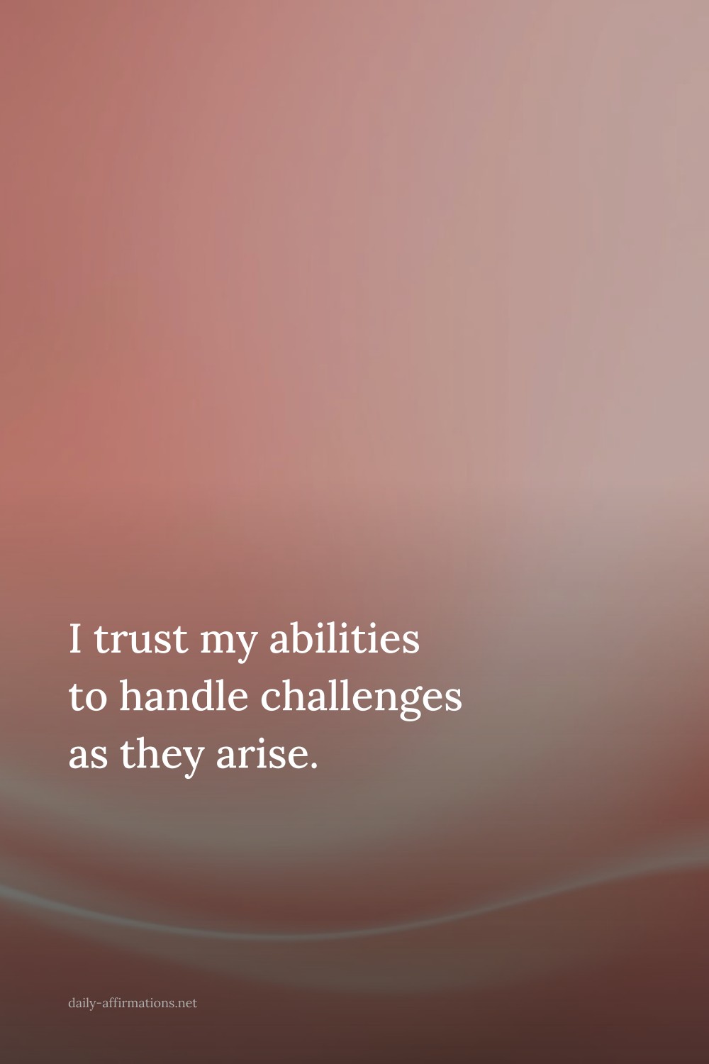I trust my abilities to handle challenges as they arise.