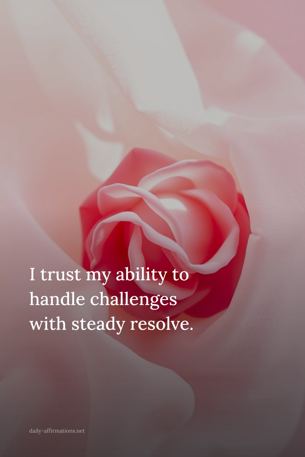 I trust my ability to handle challenges with steady resolve.