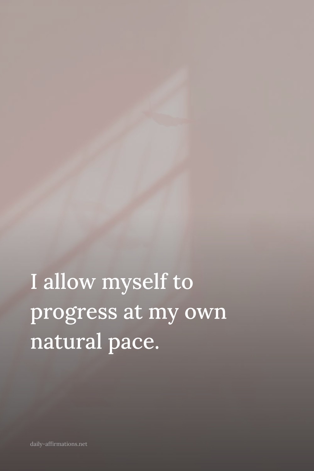 I allow myself to progress at my own natural pace.