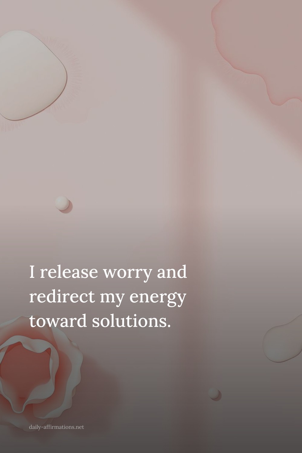 I release worry and redirect my energy toward solutions.