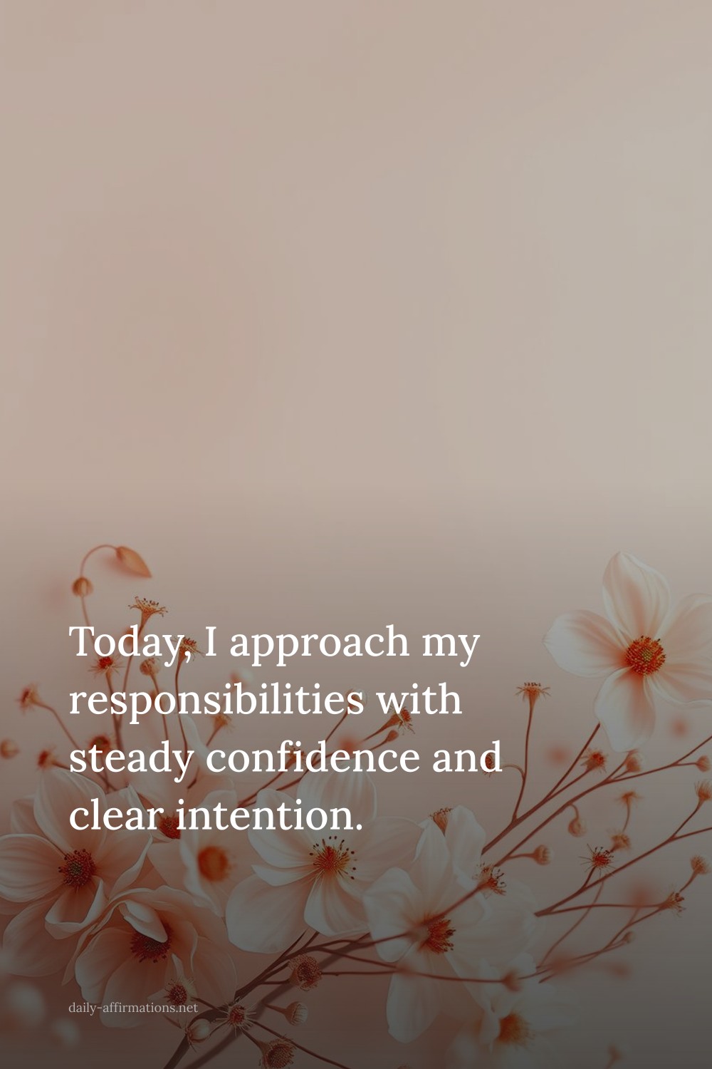Today, I approach my responsibilities with steady confidence and clear intention.
