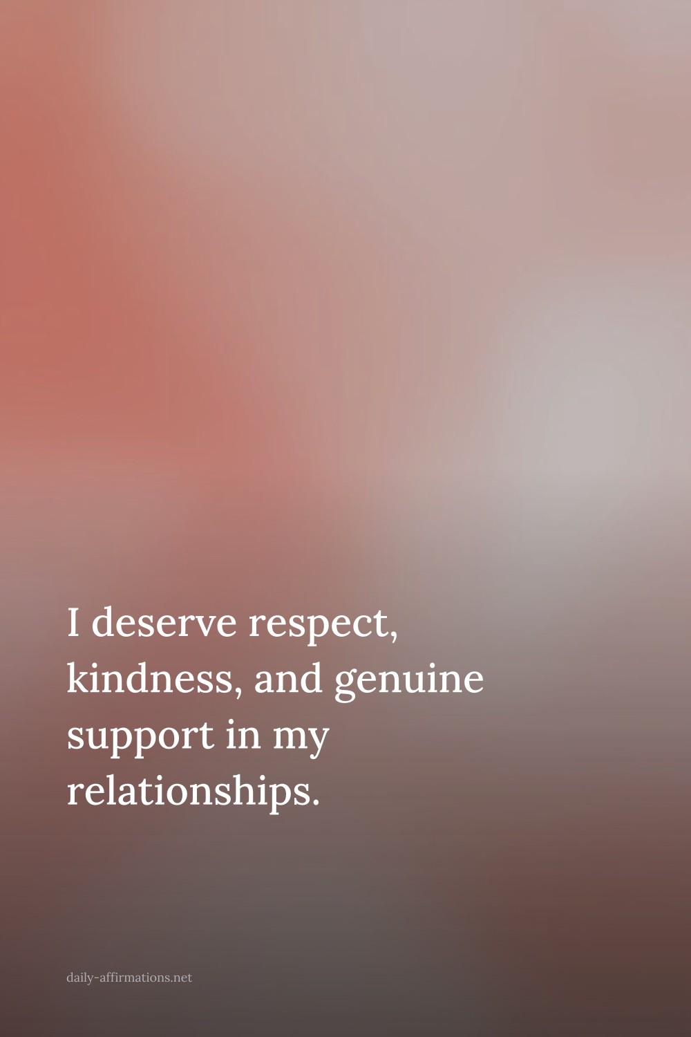 I deserve respect, kindness, and genuine support in my relationships.