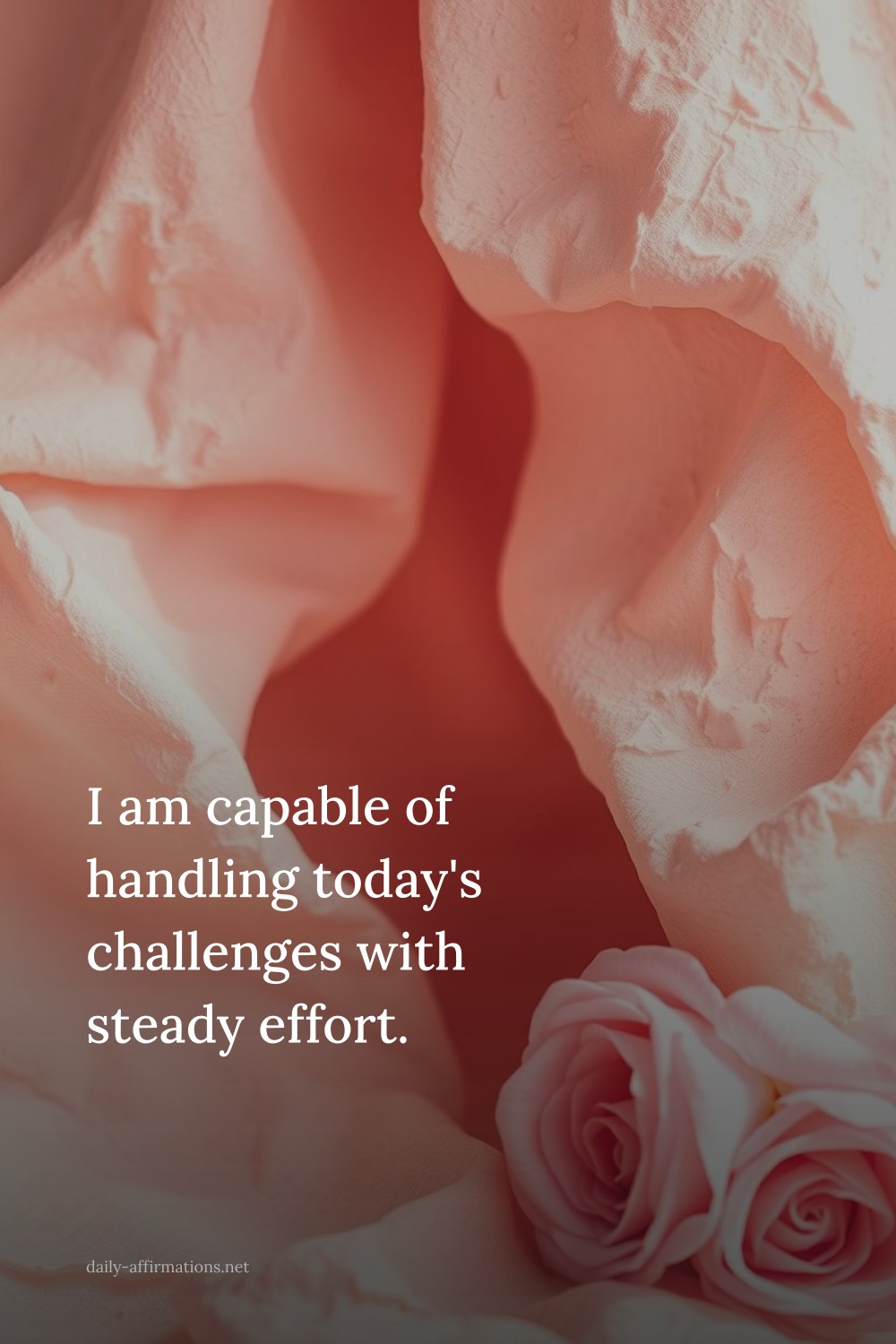 I am capable of handling today's challenges with steady effort.