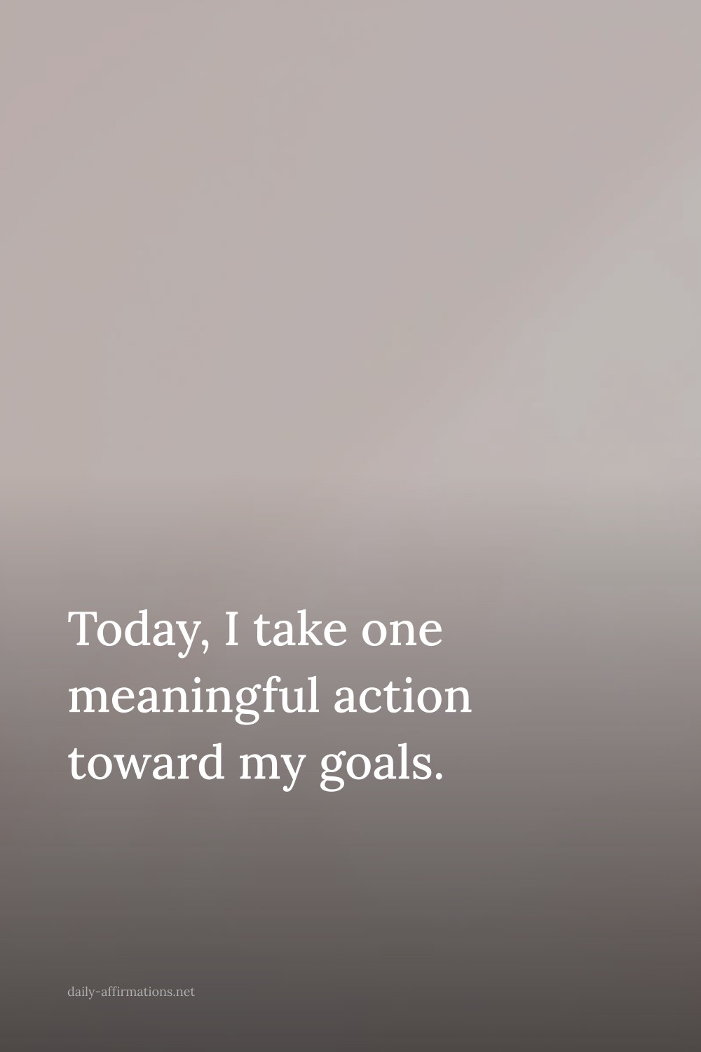 Today, I take one meaningful action toward my goals.