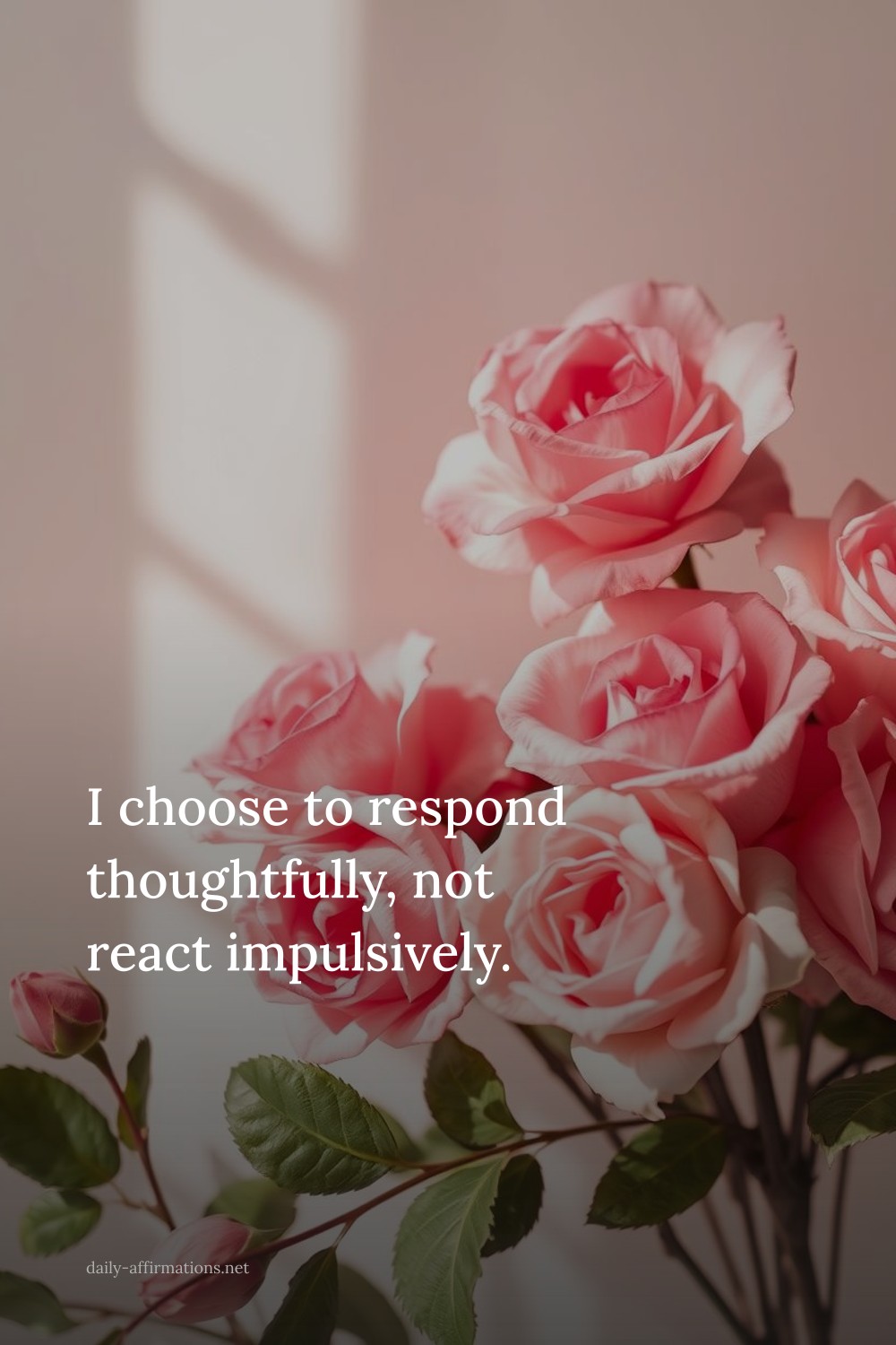 I choose to respond thoughtfully, not react impulsively.