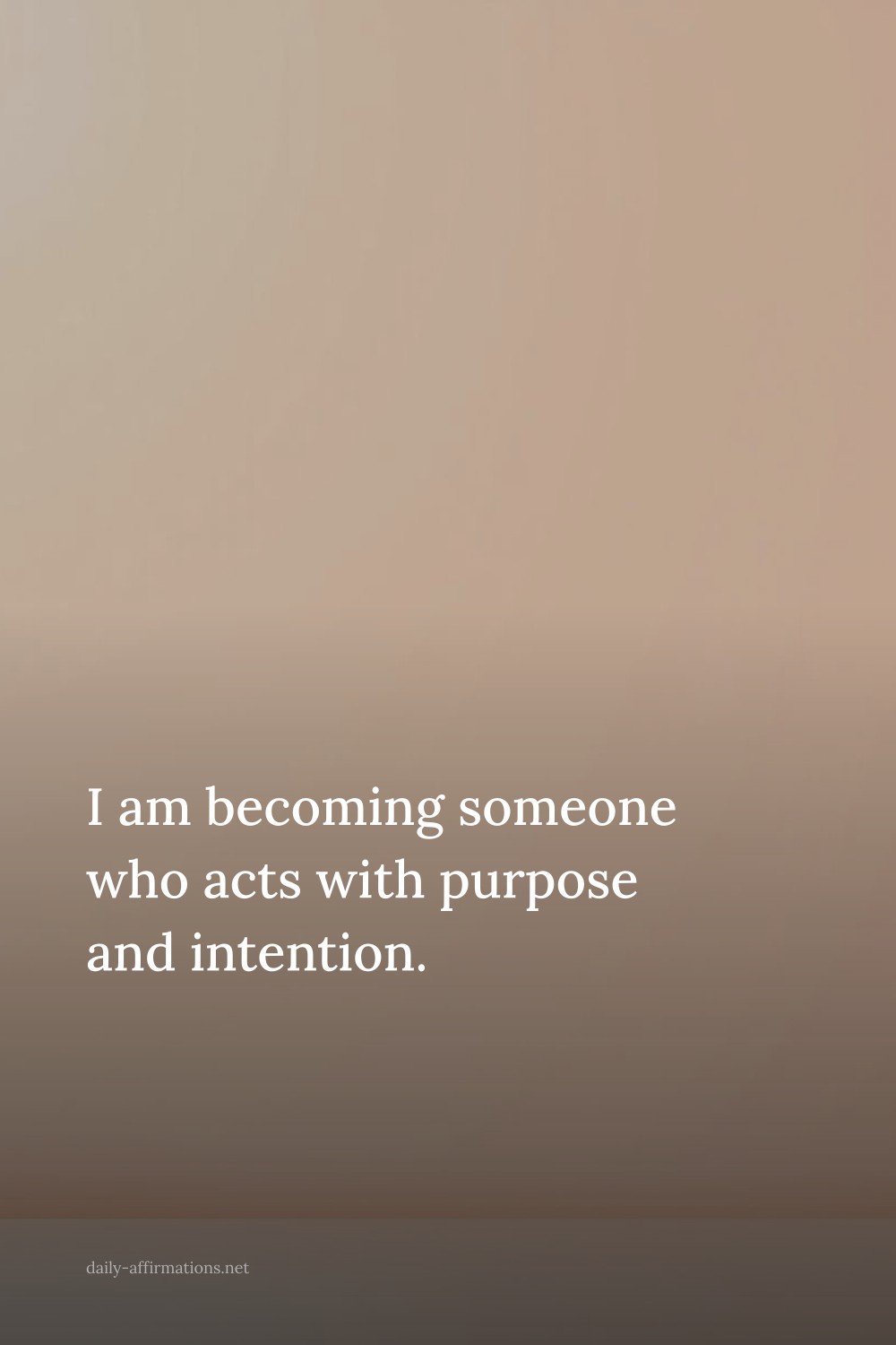 I am becoming someone who acts with purpose and intention.