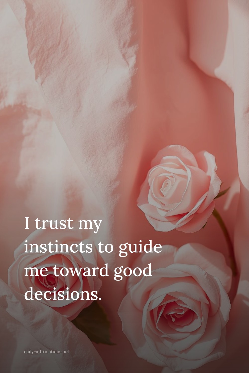 I trust my instincts to guide me toward good decisions.