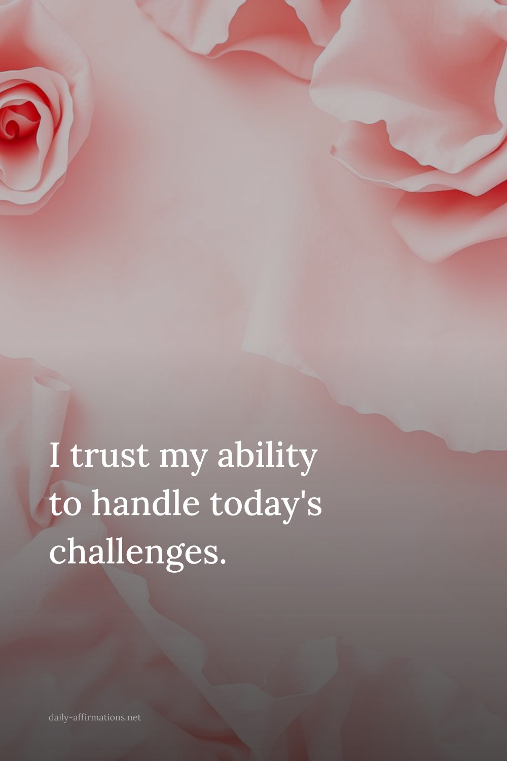 I trust my ability to handle today's challenges.