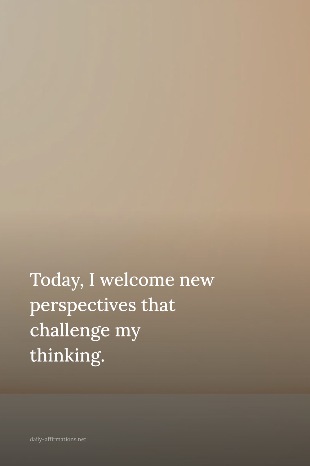 Today, I welcome new perspectives that challenge my thinking.
