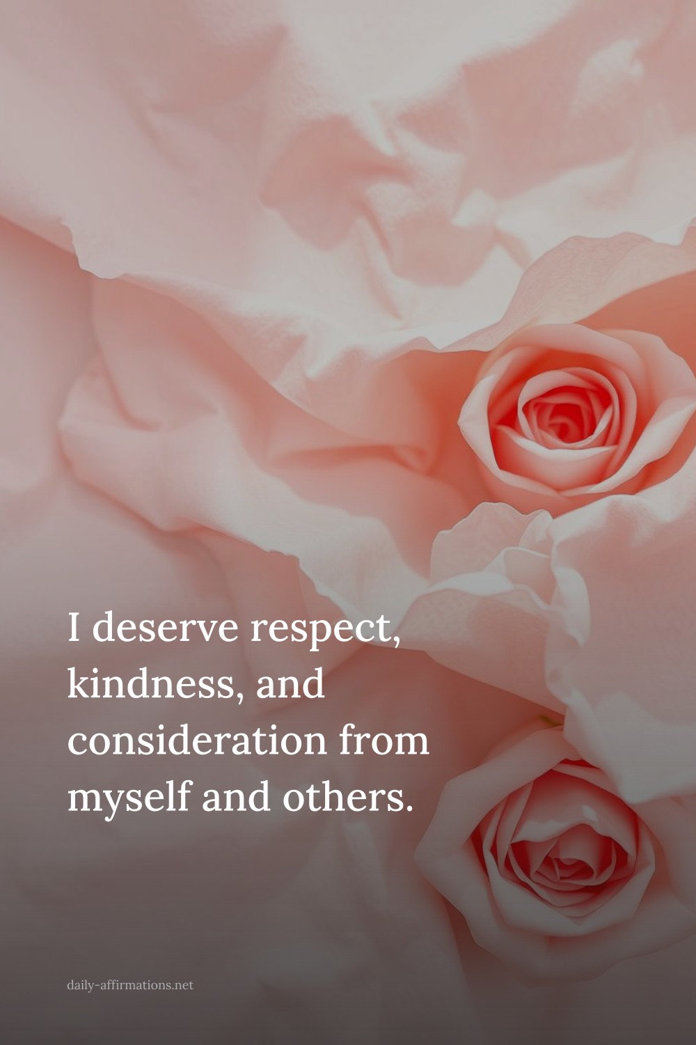 I deserve respect, kindness, and consideration from myself and others.