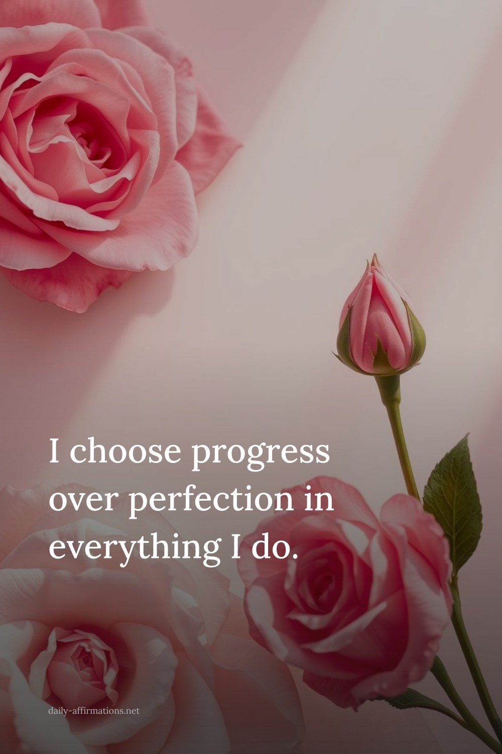 I choose progress over perfection in everything I do.